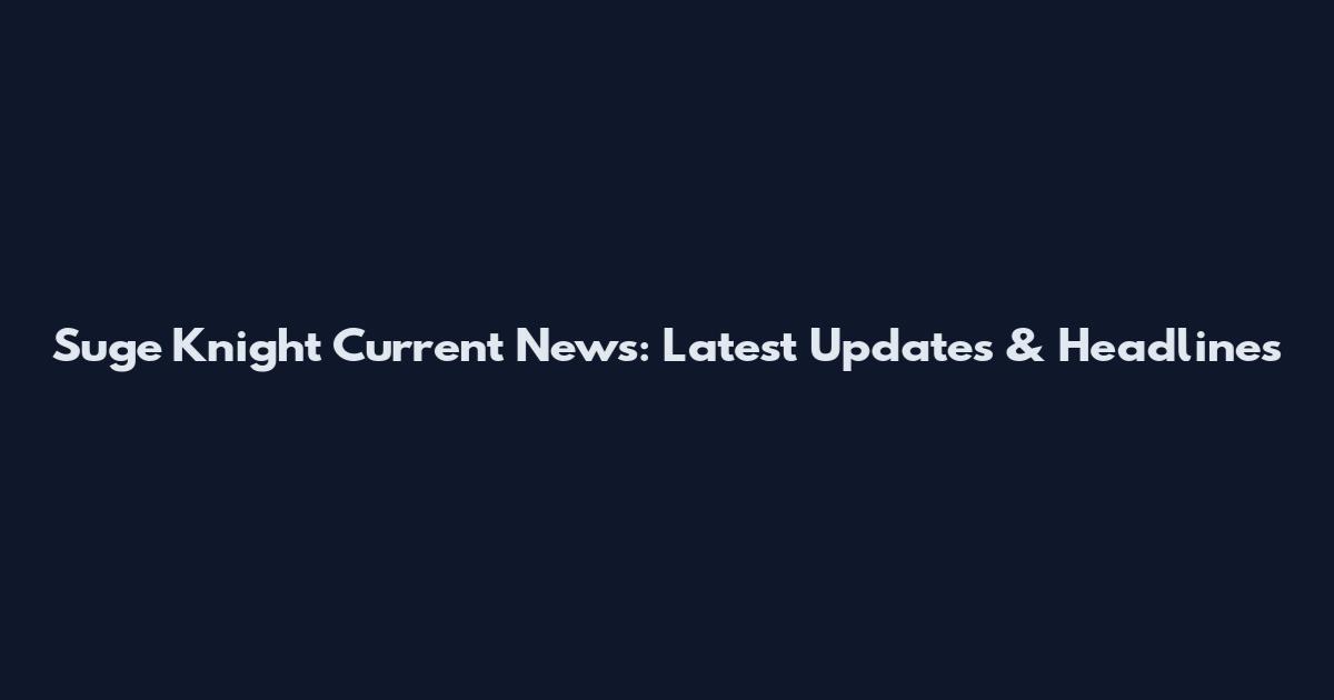 Suge Knight Current News: Latest Updates & Headlines