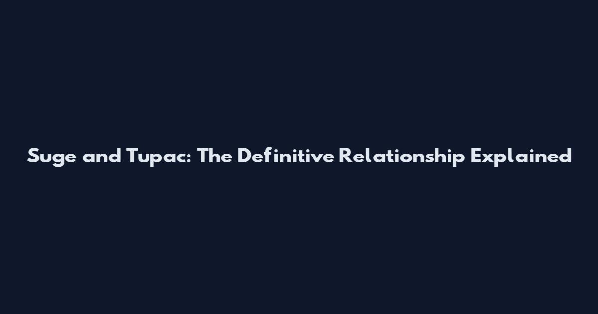 Suge and Tupac: The Definitive Relationship Explained