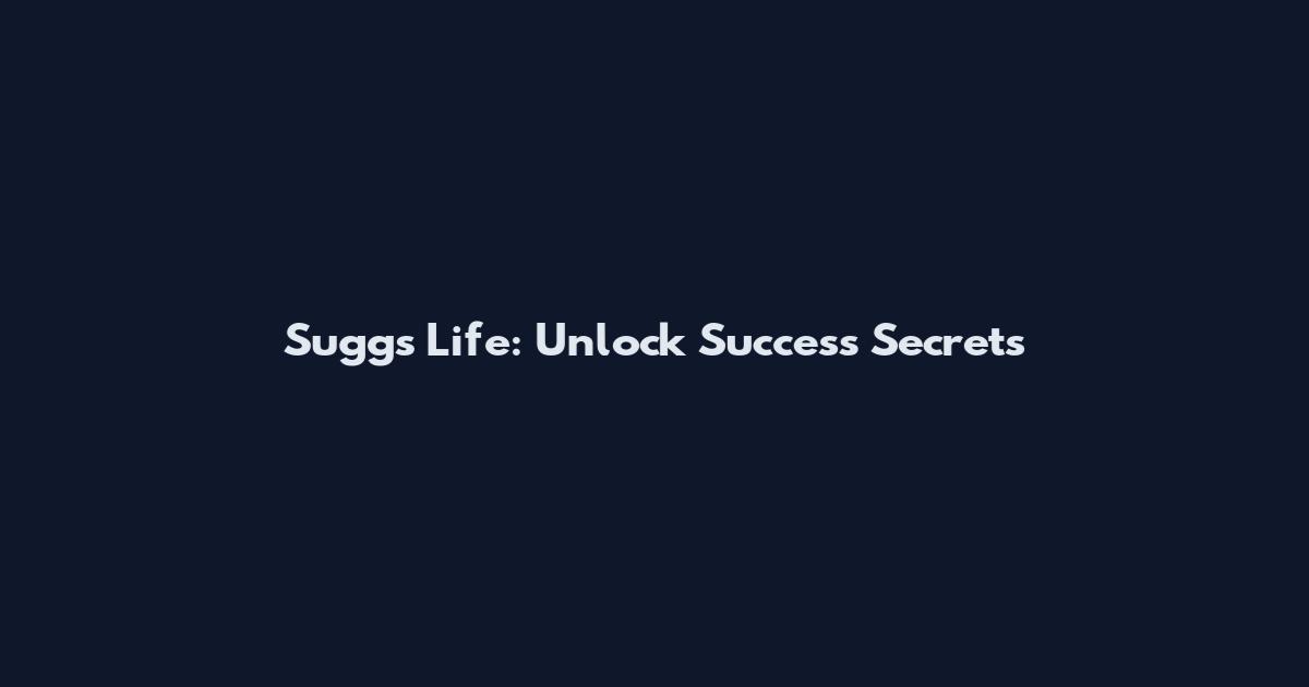 Suggs Life: Unlock Success Secrets