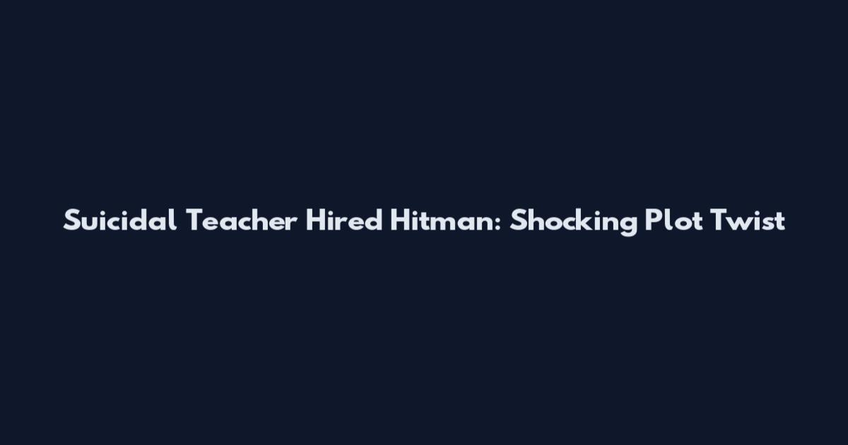 Suicidal Teacher Hired Hitman: Shocking Plot Twist