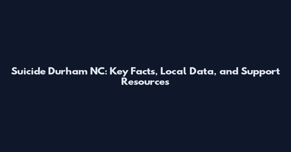Suicide Durham NC: Key Facts, Local Data, and Support Resources