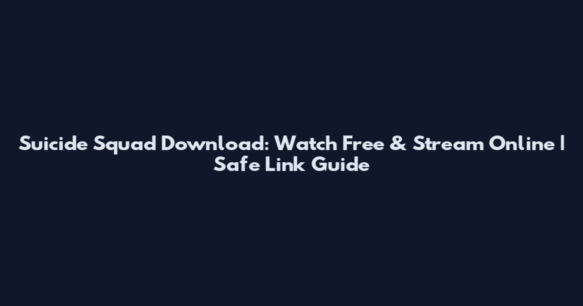 Suicide Squad Download: Watch Free & Stream Online | Safe Link Guide