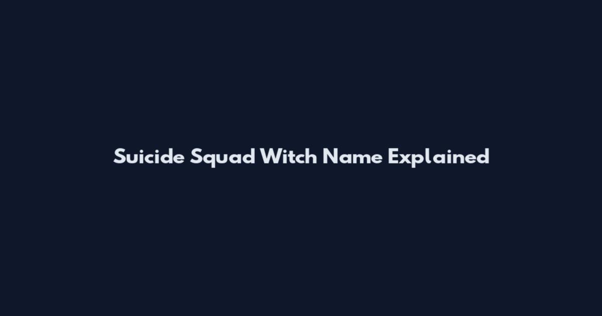 Suicide Squad Witch Name Explained