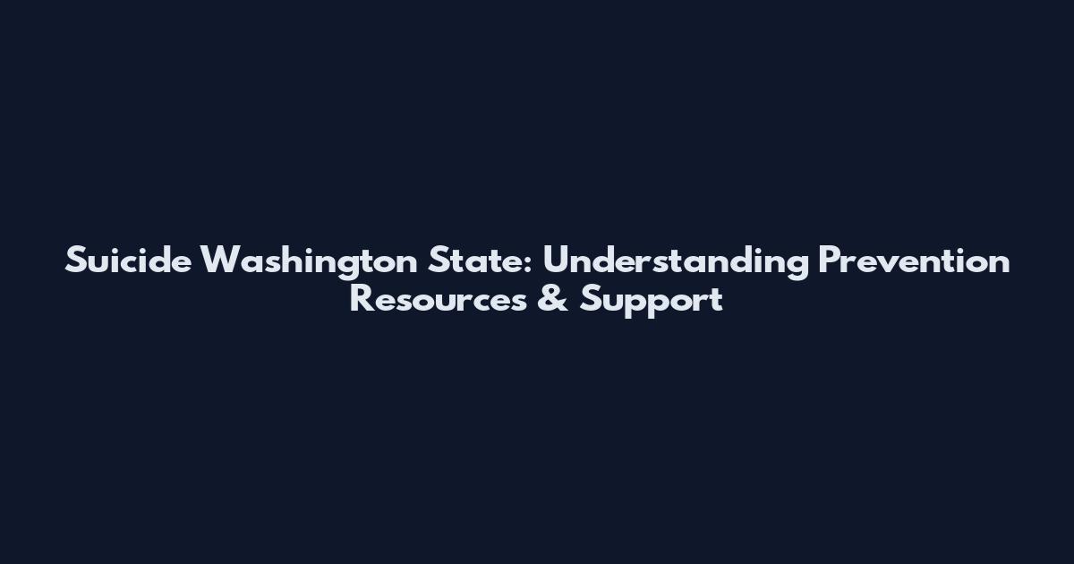 Suicide Washington State: Understanding Prevention Resources & Support