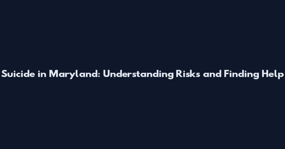 Suicide in Maryland: Understanding Risks and Finding Help