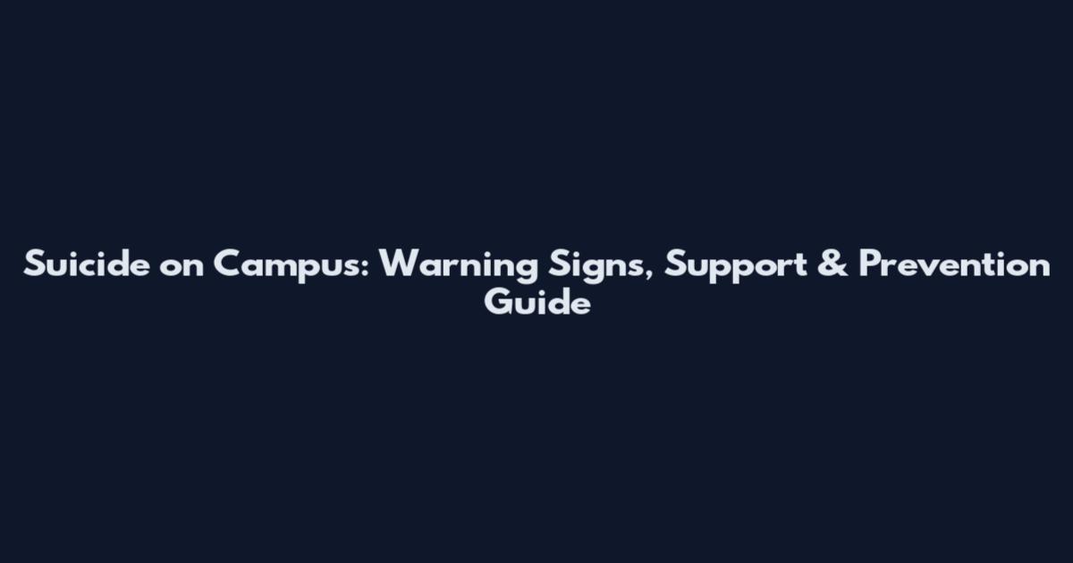 Suicide on Campus: Warning Signs, Support & Prevention Guide