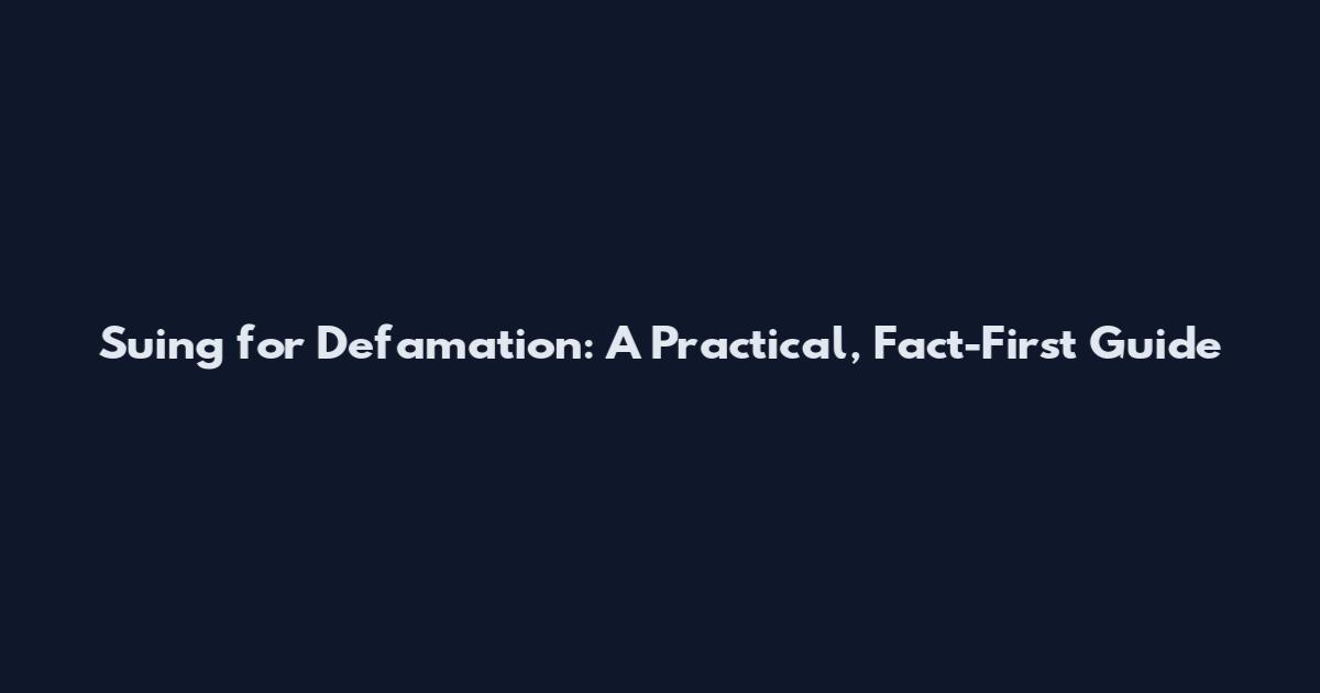 Suing for Defamation: A Practical, Fact-First Guide