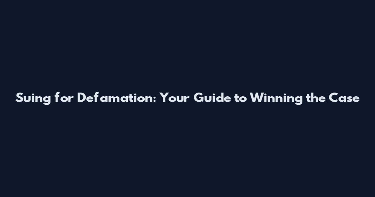 Suing for Defamation: Your Guide to Winning the Case