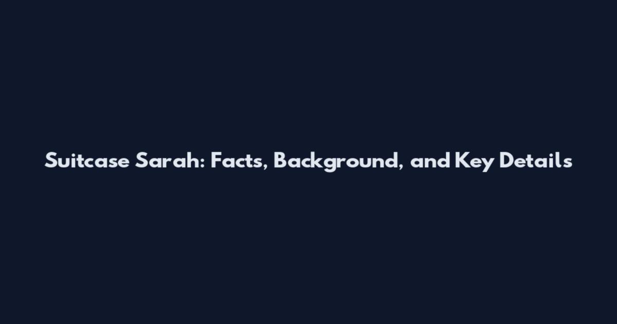 Suitcase Sarah: Facts, Background, and Key Details