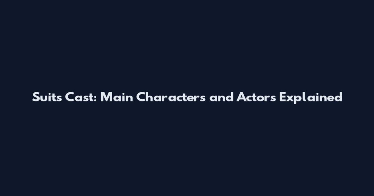 Suits Cast: Main Characters and Actors Explained