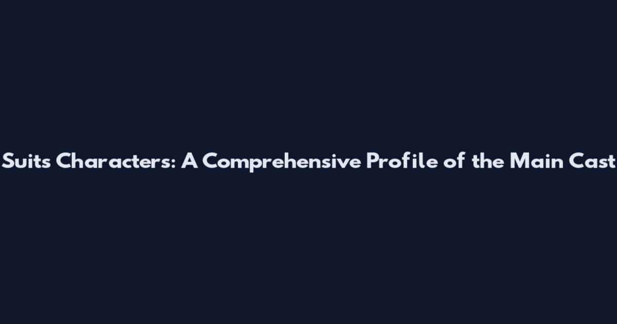 Suits Characters: A Comprehensive Profile of the Main Cast