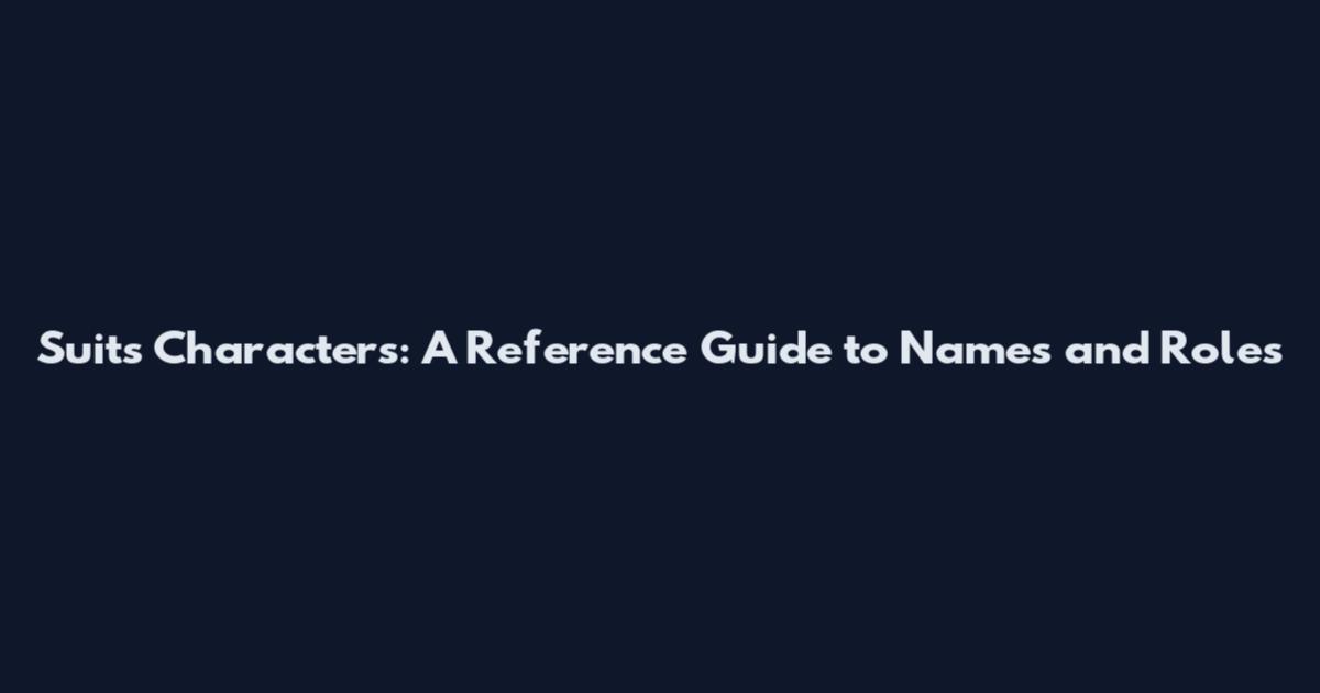 Suits Characters: A Reference Guide to Names and Roles