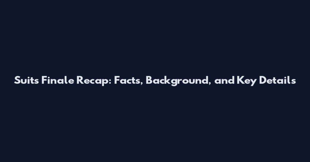 Suits Finale Recap: Facts, Background, and Key Details