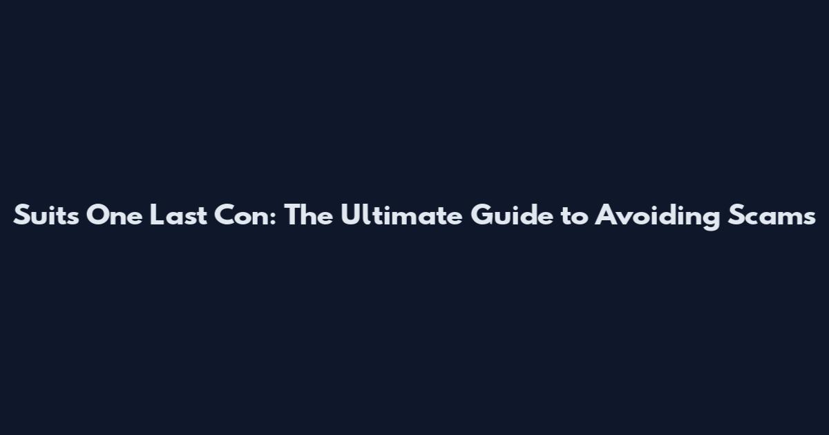 Suits One Last Con: The Ultimate Guide to Avoiding Scams