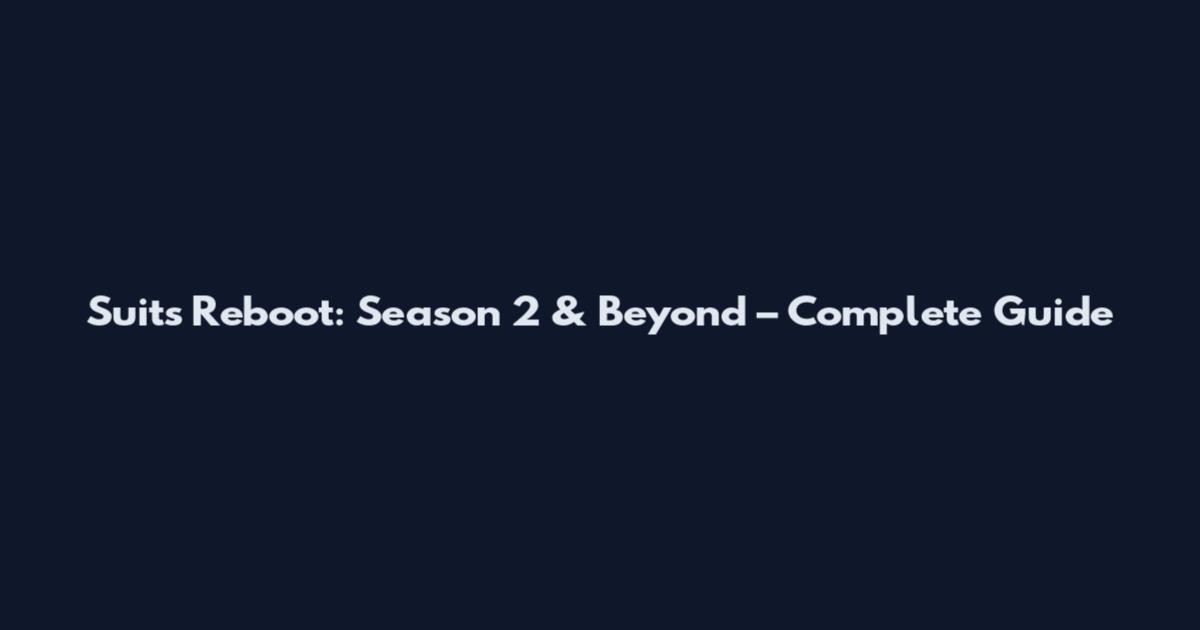 Suits Reboot: Season 2 & Beyond – Complete Guide