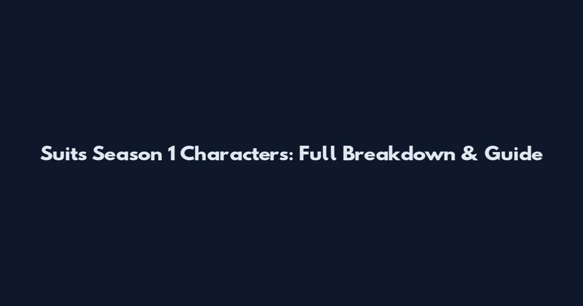 Suits Season 1 Characters: Full Breakdown & Guide