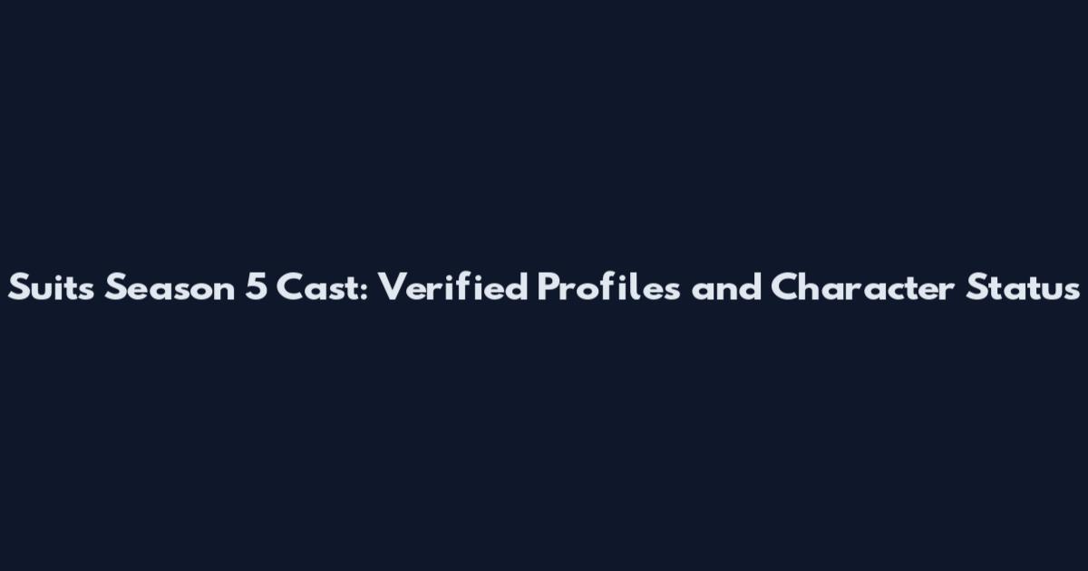 Suits Season 5 Cast: Verified Profiles and Character Status