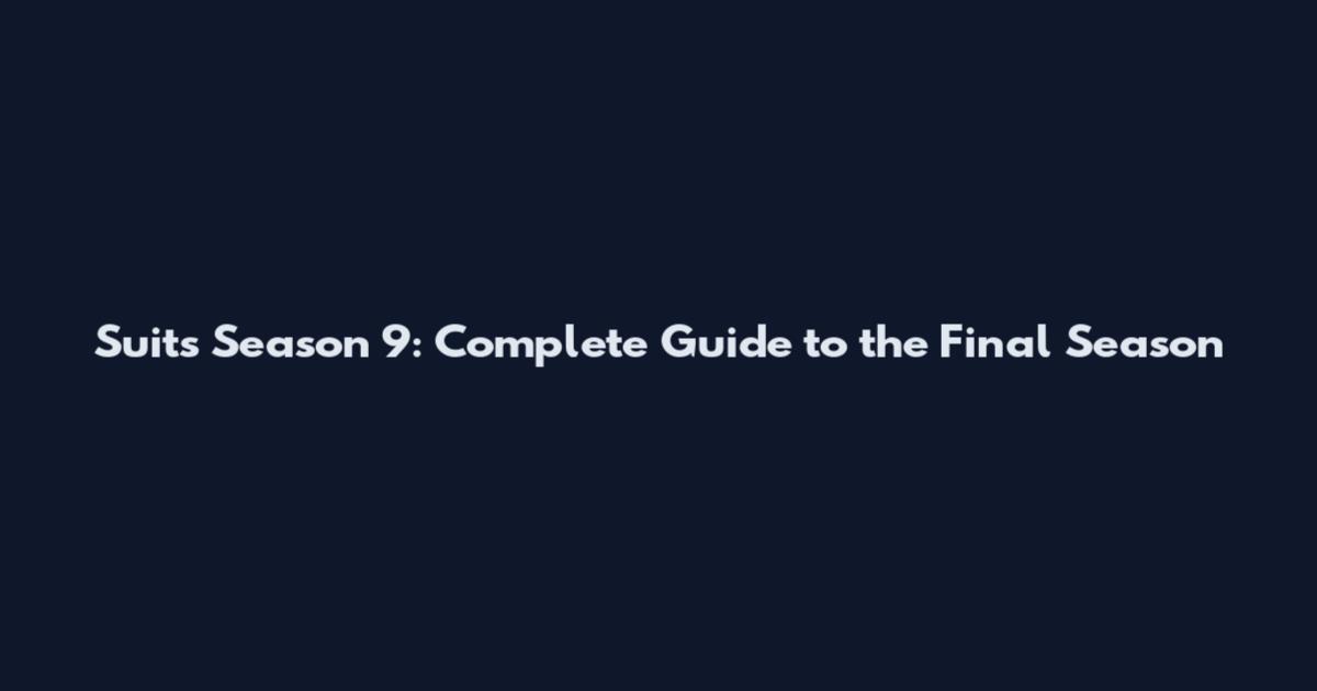 Suits Season 9: Complete Guide to the Final Season
