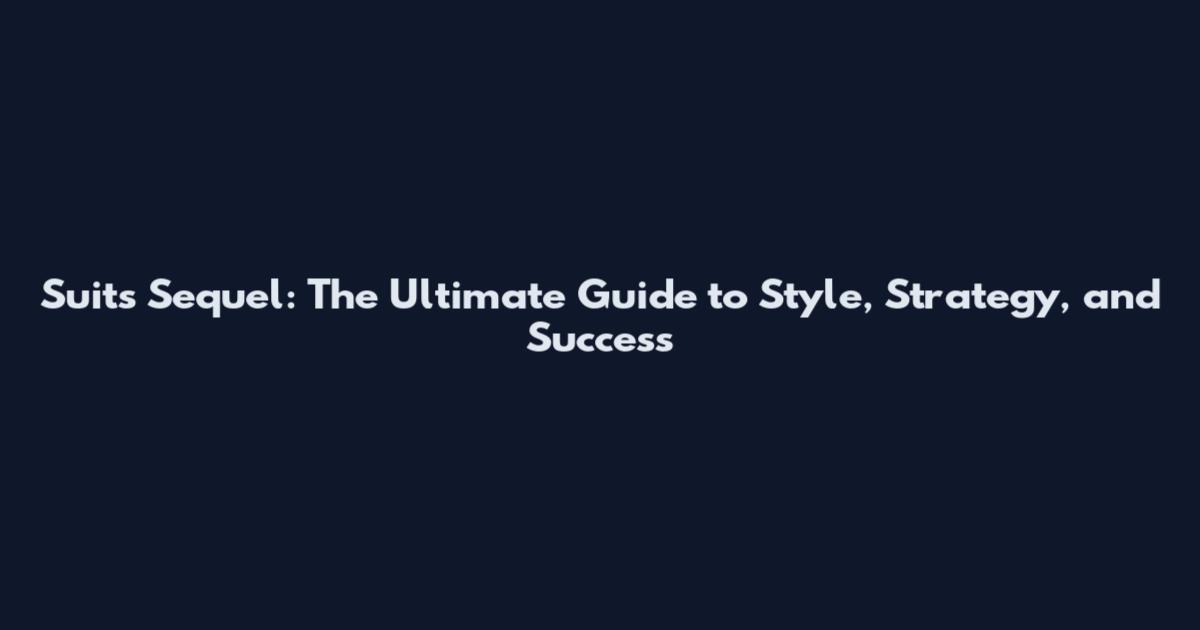 Suits Sequel: The Ultimate Guide to Style, Strategy, and Success