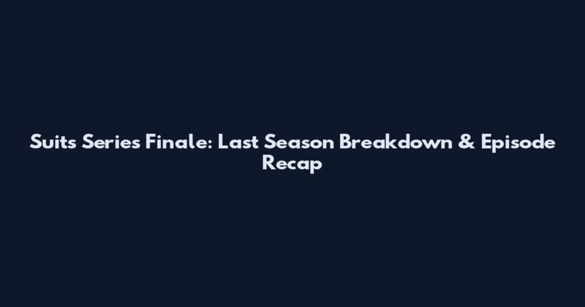 Suits Series Finale: Last Season Breakdown & Episode Recap