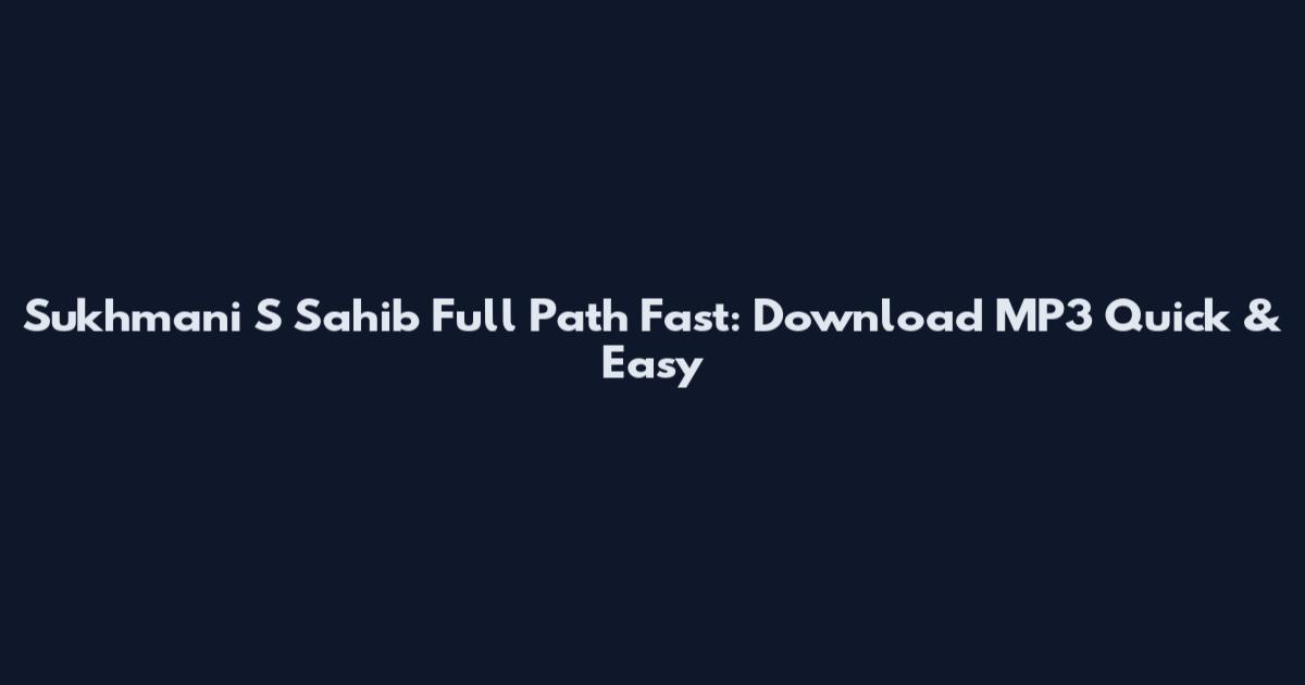 Sukhmani S Sahib Full Path Fast: Download MP3 Quick & Easy