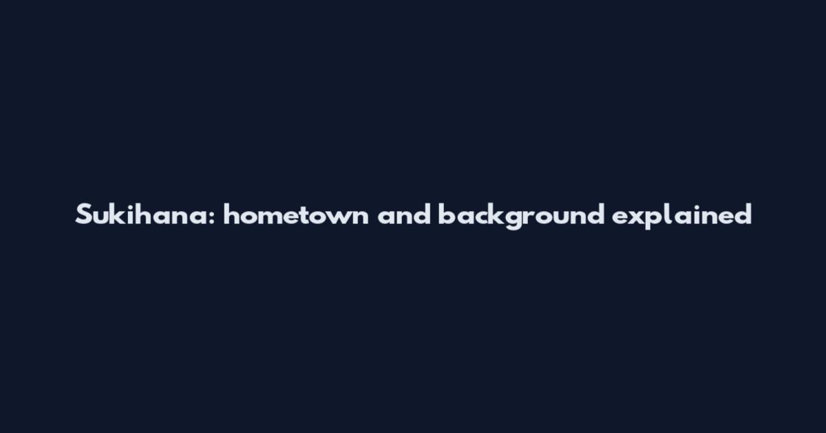 Sukihana: hometown and background explained