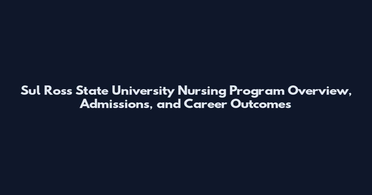 Sul Ross State University Nursing Program Overview, Admissions, and Career Outcomes