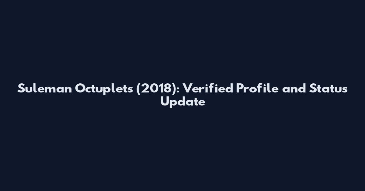 Suleman Octuplets (2018): Verified Profile and Status Update