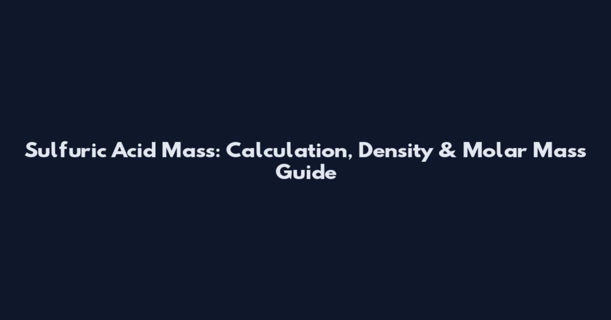 Sulfuric Acid Mass: Calculation, Density & Molar Mass Guide