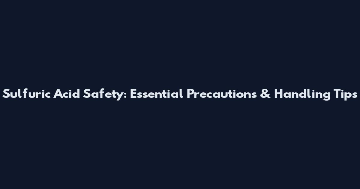 Sulfuric Acid Safety: Essential Precautions & Handling Tips