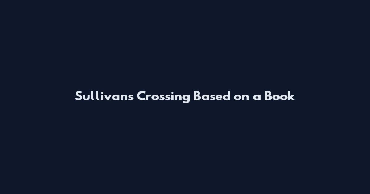 Sullivan's Crossing Based on a Book