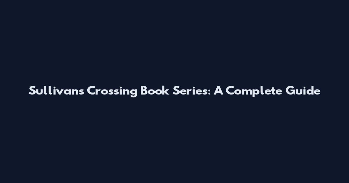 Sullivan's Crossing Book Series: A Complete Guide