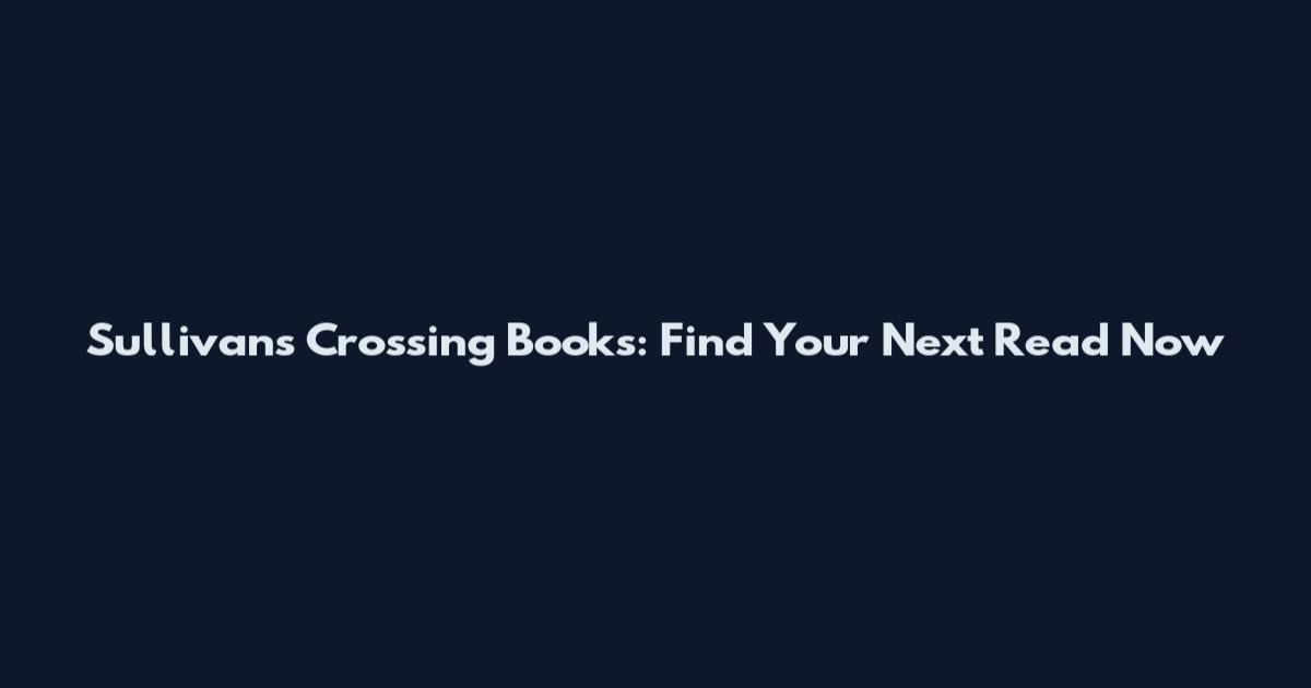 Sullivan's Crossing Books: Find Your Next Read Now