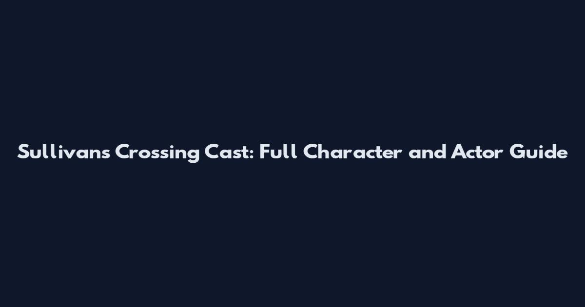 Sullivan's Crossing Cast: Full Character and Actor Guide