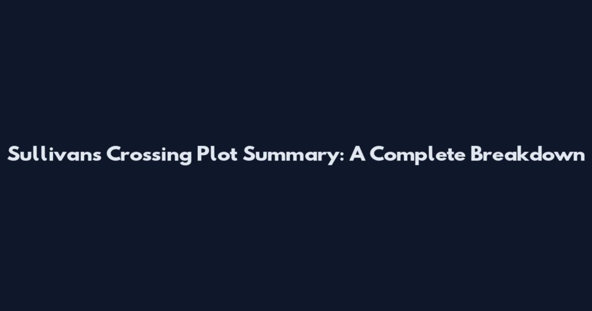 Sullivan's Crossing Plot Summary: A Complete Breakdown