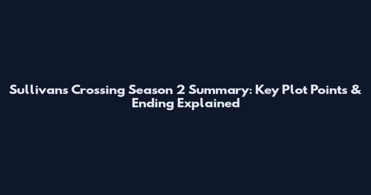 Sullivan's Crossing Season 2 Summary: Key Plot Points & Ending Explained