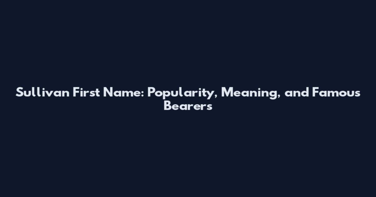Sullivan First Name: Popularity, Meaning, and Famous Bearers