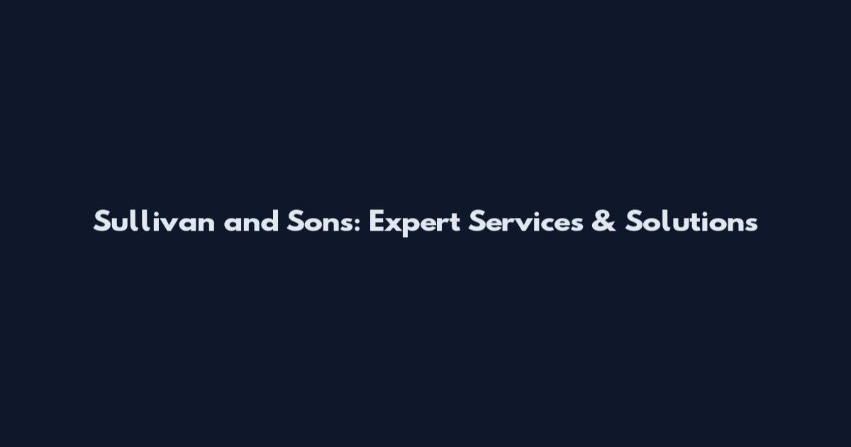 Sullivan and Sons: Expert Services & Solutions
