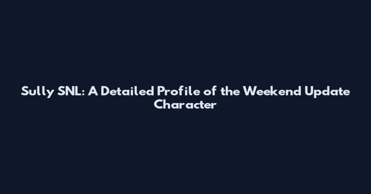 Sully SNL: A Detailed Profile of the Weekend Update Character