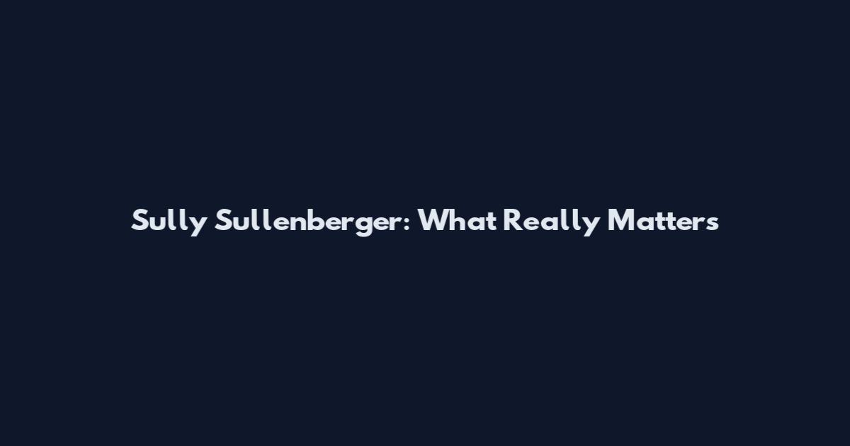 Sully Sullenberger: What Really Matters