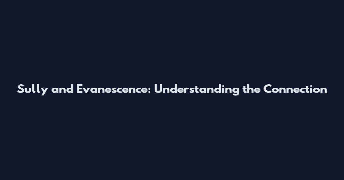 Sully and Evanescence: Understanding the Connection