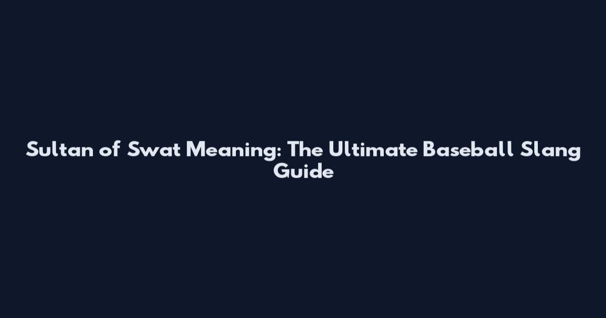 Sultan of Swat Meaning: The Ultimate Baseball Slang Guide