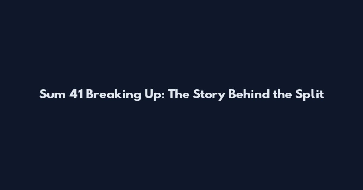 Sum 41 Breaking Up: The Story Behind the Split