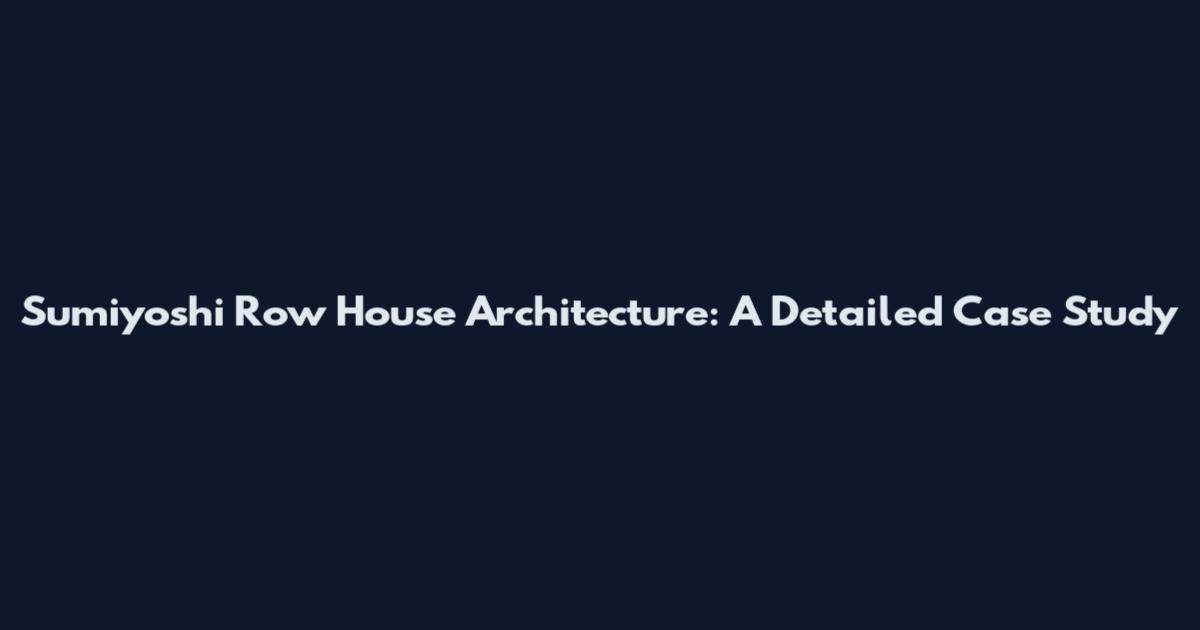 Sumiyoshi Row House Architecture: A Detailed Case Study