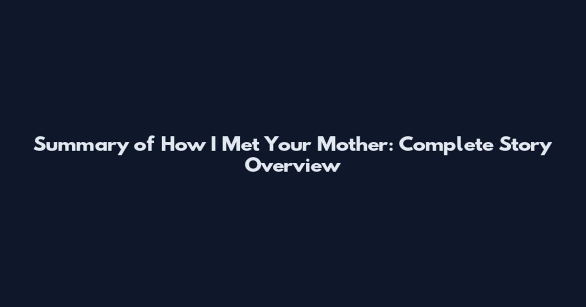 Summary of How I Met Your Mother: Complete Story Overview