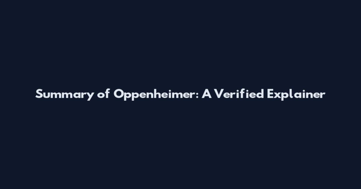 Summary of Oppenheimer: A Verified Explainer