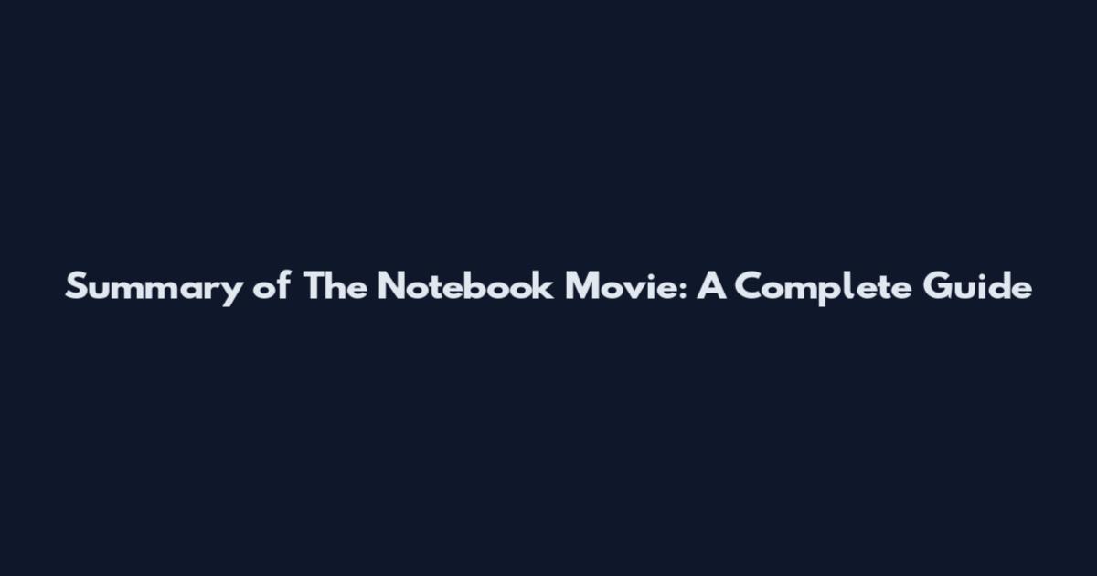 Summary of The Notebook Movie: A Complete Guide