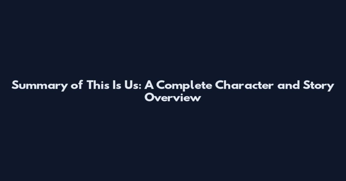 Summary of This Is Us: A Complete Character and Story Overview