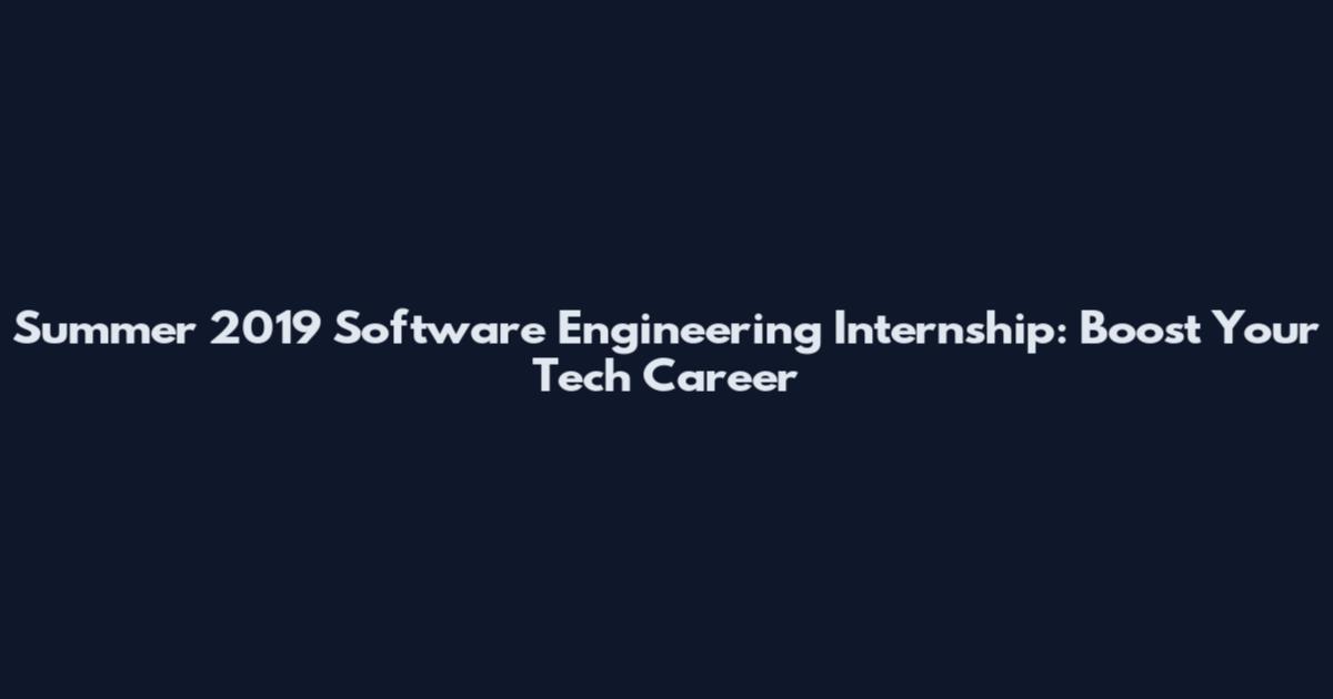 Summer 2019 Software Engineering Internship: Boost Your Tech Career