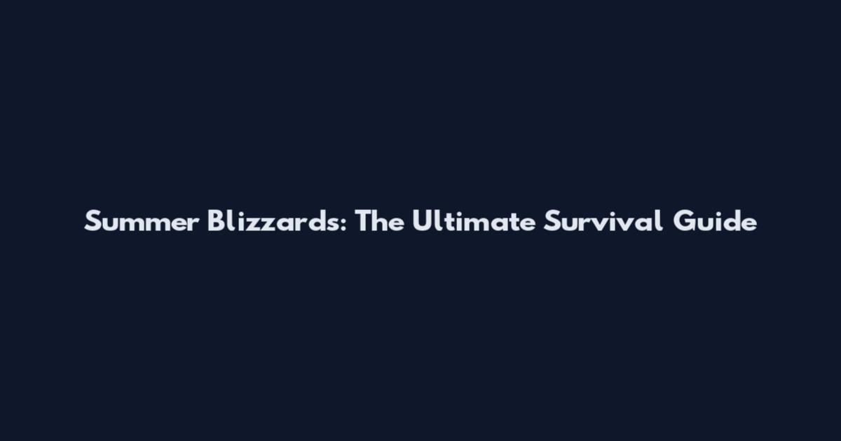 Summer Blizzards: The Ultimate Survival Guide